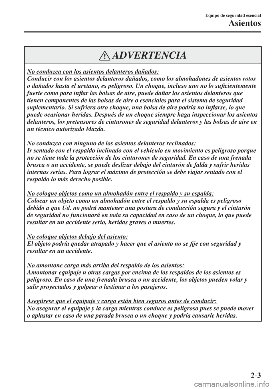 MAZDA MODEL 6 2016 Manual del propietario (in Spanish) 2–3
Equipo de seguridad esencial
Asientos
ADVERTENCIA
No conduzca con los asientos delanteros dañados:
Conducir con los asientos delanteros dañados, como los almohadones de asientos rotos
o d MAZDA MODEL 6 2016 Manual del propietario (in Spanish) 2–3
Equipo de seguridad esencial
Asientos
ADVERTENCIA
No conduzca con los asientos delanteros dañados:
Conducir con los asientos delanteros dañados, como los almohadones de asientos rotos
o d