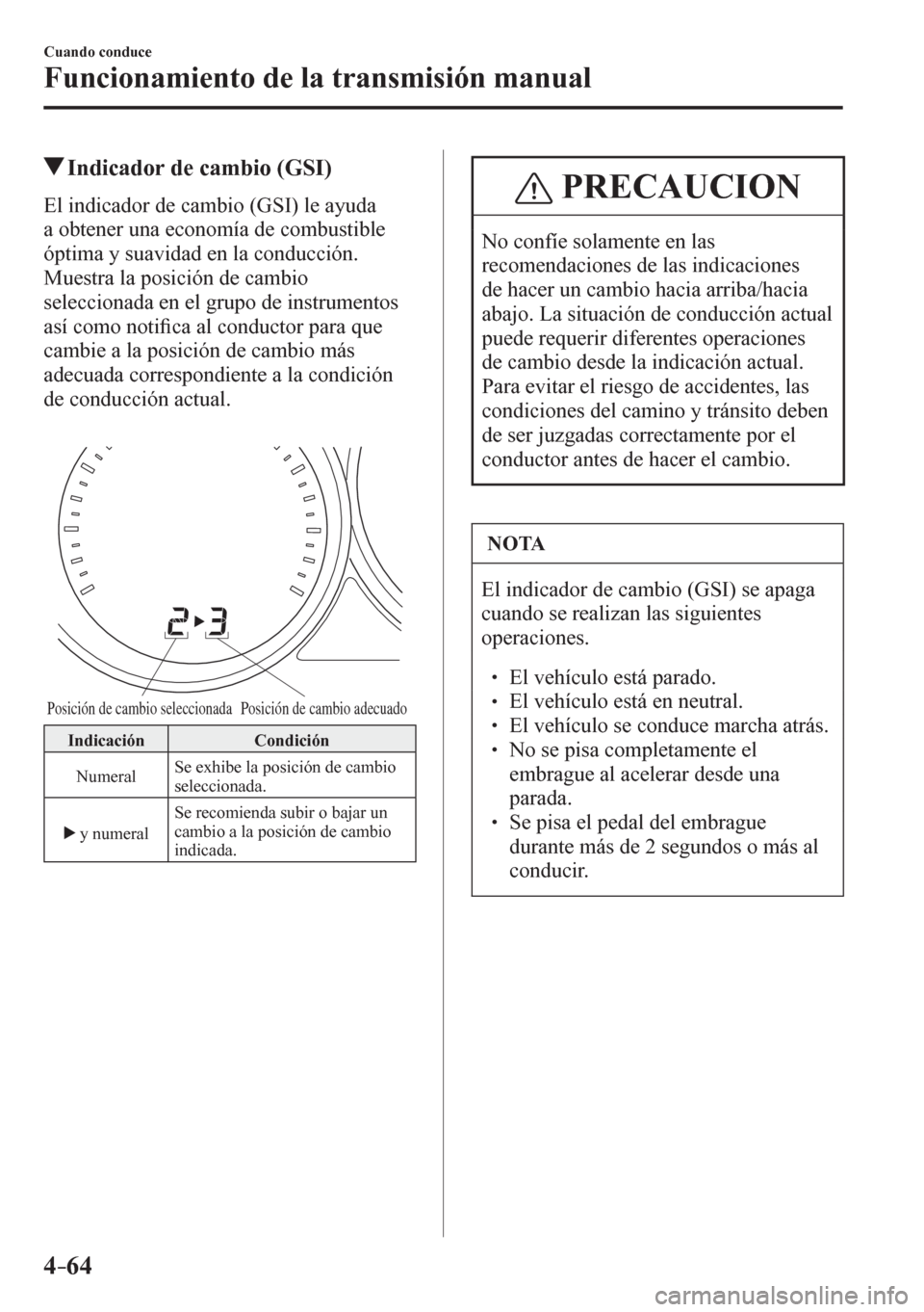 MAZDA MODEL 6 2016 Manual del propietario (in Spanish) 4–64
Cuando conduce
Funcionamiento de la transmisión manual
Indicador de cambio (GSI)
E l i n dicador de cambio (GSI) le ayuda
a obtener una economía de combustible
óptima y suavidad en MAZDA MODEL 6 2016 Manual del propietario (in Spanish) 4–64
Cuando conduce
Funcionamiento de la transmisión manual
Indicador de cambio (GSI)
E l i n dicador de cambio (GSI) le ayuda
a obtener una economía de combustible
óptima y suavidad en