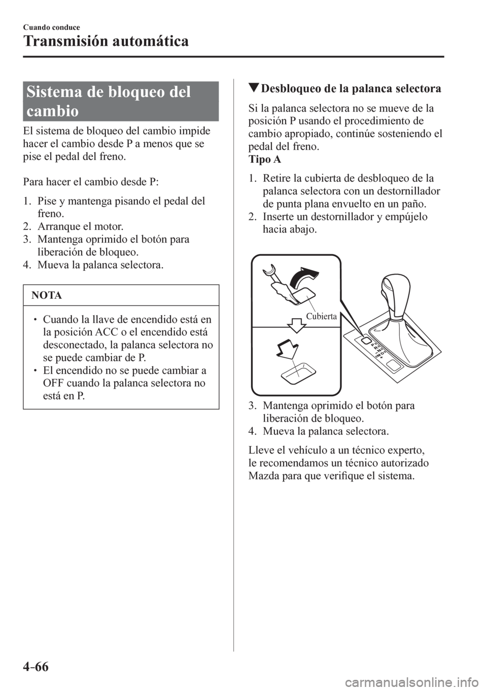MAZDA MODEL 6 2016 Manual del propietario (in Spanish) 4–66
Cuando conduce
Transmisión automática
Sistema de bloqueo del
cambio
E l s i stema de bloqueo del cambio impide
hacer el cambio desde P a menos que se
pise el pedal del freno MAZDA MODEL 6 2016 Manual del propietario (in Spanish) 4–66
Cuando conduce
Transmisión automática
Sistema de bloqueo del
cambio
E l s i stema de bloqueo del cambio impide
hacer el cambio desde P a menos que se
pise el pedal del freno