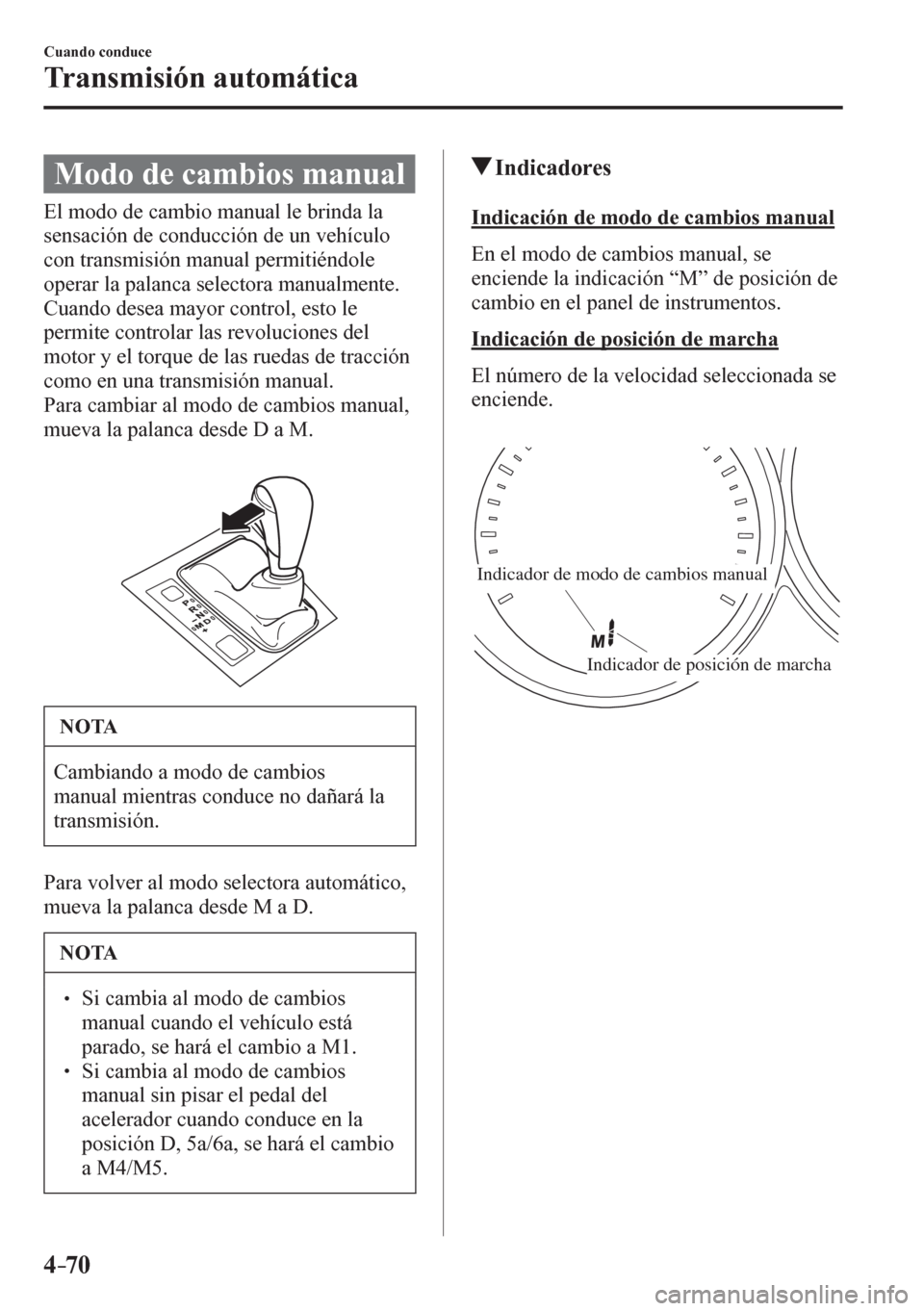 MAZDA MODEL 6 2016 Manual del propietario (in Spanish) 4–70
Cuando conduce
Transmisión automática
Modo de cambios manual
E l modo de cambio manual le brinda la
sensación de conducción de un vehículo
con transmisión manual permiti MAZDA MODEL 6 2016 Manual del propietario (in Spanish) 4–70
Cuando conduce
Transmisión automática
Modo de cambios manual
E l modo de cambio manual le brinda la
sensación de conducción de un vehículo
con transmisión manual permiti