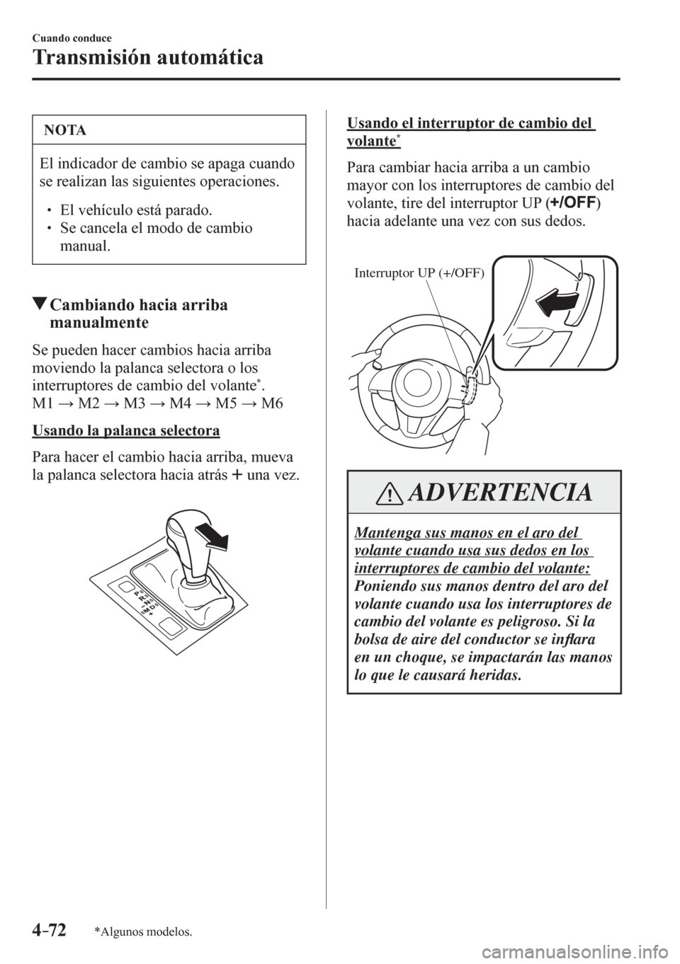MAZDA MODEL 6 2016  Manual del propietario (in Spanish) 4–72
Cuando conduce
Transmisión automática
*Algunos modelos.
 NOTA
 El indicador de cambio se apaga cuando 
se realizan las siguientes operaciones. 
� �
� ��  El vehículo está parado. �
� �