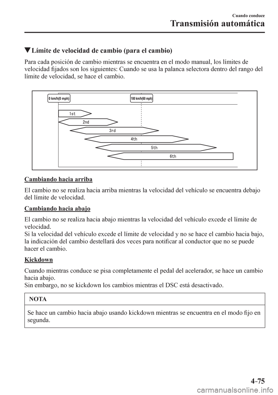 MAZDA MODEL 6 2016  Manual del propietario (in Spanish) 4–75
Cuando conduce
Transmisión automática
 Límite de velocidad de cambio (para el cambio)
    P a r a   c a d a   p o s<004c0046004c0079005100030047004800030046004400500045004c005200030050004c00