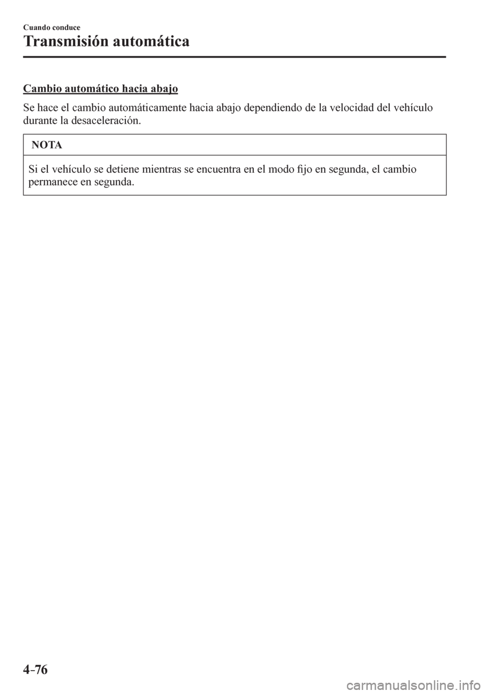 MAZDA MODEL 6 2016  Manual del propietario (in Spanish) 4–76
Cuando conduce
Transmisión automática
  Cambio automático hacia abajo
    S e   h<00440046004800030048004f00030046004400500045004c005200030044005800570052005000690057004c00460044005000480051
