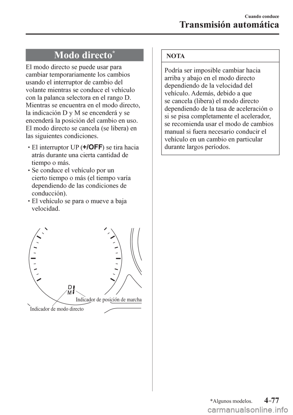 MAZDA MODEL 6 2016  Manual del propietario (in Spanish) 4–77
Cuando conduce
Transmisión automática
*Algunos modelos.
 Modo directo *
            E l   modo directo se puede usar para 
cambiar temporariamente los cambios 
usando el interruptor de cambio