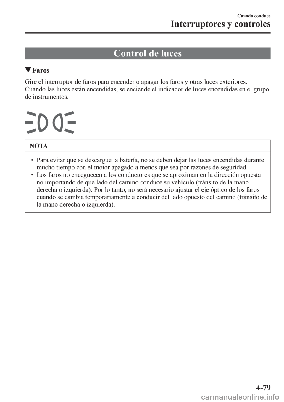 MAZDA MODEL 6 2016  Manual del propietario (in Spanish) 4–79
Cuando conduce
Interruptores y controles
      C o n t r o l   d e   l u c e s
 F a r o s
            G i r e   e l   i n t e<0055005500580053005700520055000300470048000300490044005500520056000