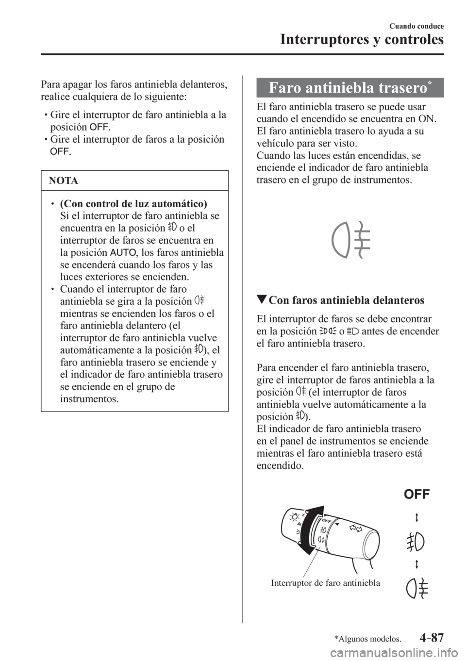 MAZDA MODEL 6 2016  Manual del propietario (in Spanish) 4–87
Cuando conduce
Interruptores y controles
*Algunos modelos.
  Para apagar los faros antiniebla delanteros, 
realice cualquiera de lo siguiente:
� �
�
�
� �� Gire el interruptor de faro ant