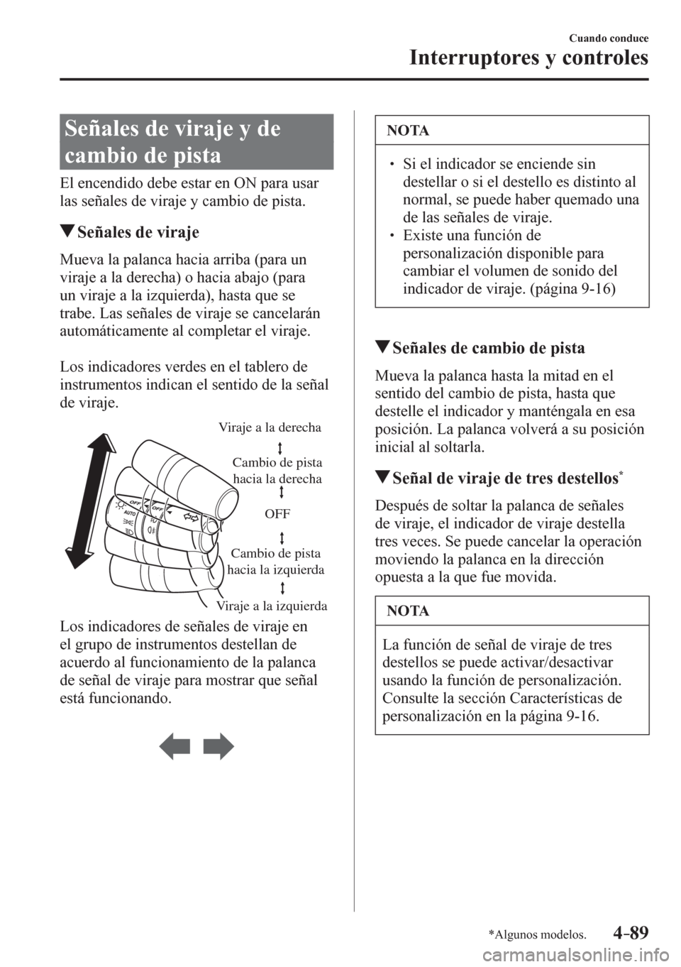 MAZDA MODEL 6 2016  Manual del propietario (in Spanish) 4–89
Cuando conduce
Interruptores y controles
*Algunos modelos.
 Señales de viraje y de 
cambio de pista
              E l   e n c e n d i d o   d e b e   e s t a r   e n   O N   p a r a   u s a r 