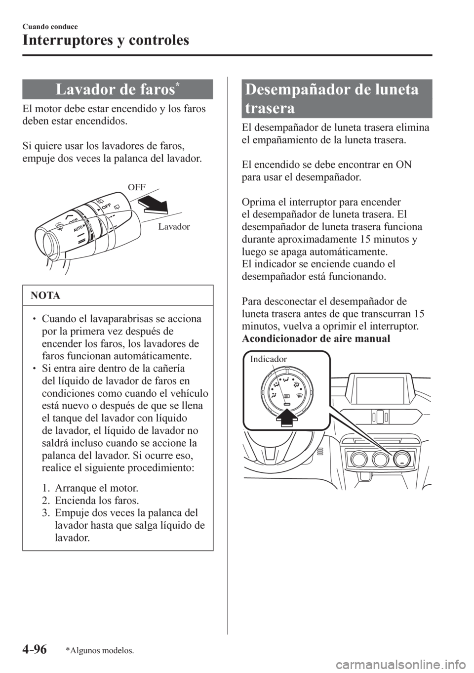 MAZDA MODEL 6 2016  Manual del propietario (in Spanish) 4–96
Cuando conduce
Interruptores y controles
*Algunos modelos.
 Lavador de faros *
              E l   m o t o r   d e b e   e s t a r   e n c e n d i d o   y   l o s   f a r o s  
deben estar ence