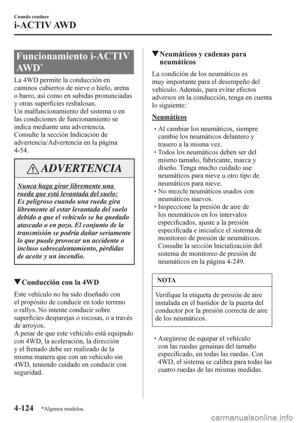 MAZDA MODEL 6 2016  Manual del propietario (in Spanish) 4–124
Cuando conduce
i-ACTIV AWD
*Algunos modelos.
      F u n c i o n a m i e nto i-ACTIV 
AW D  
*
            L a   4 W D   p e rmite la conducción en 
caminos cubiertos de nieve o hielo, arena 