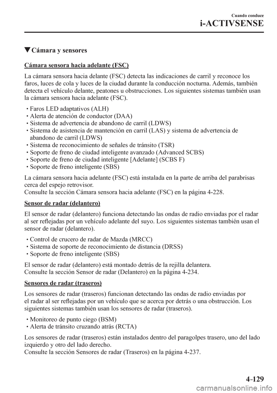 MAZDA MODEL 6 2016  Manual del propietario (in Spanish) 4–129
Cuando conduce
i-ACTIVSENSE
 Cámara y sensores
            Cámara sensora hacia adelante (FSC)
    L a  <004600690050004400550044000300560048005100560052005500440003004b00440046004c004400030