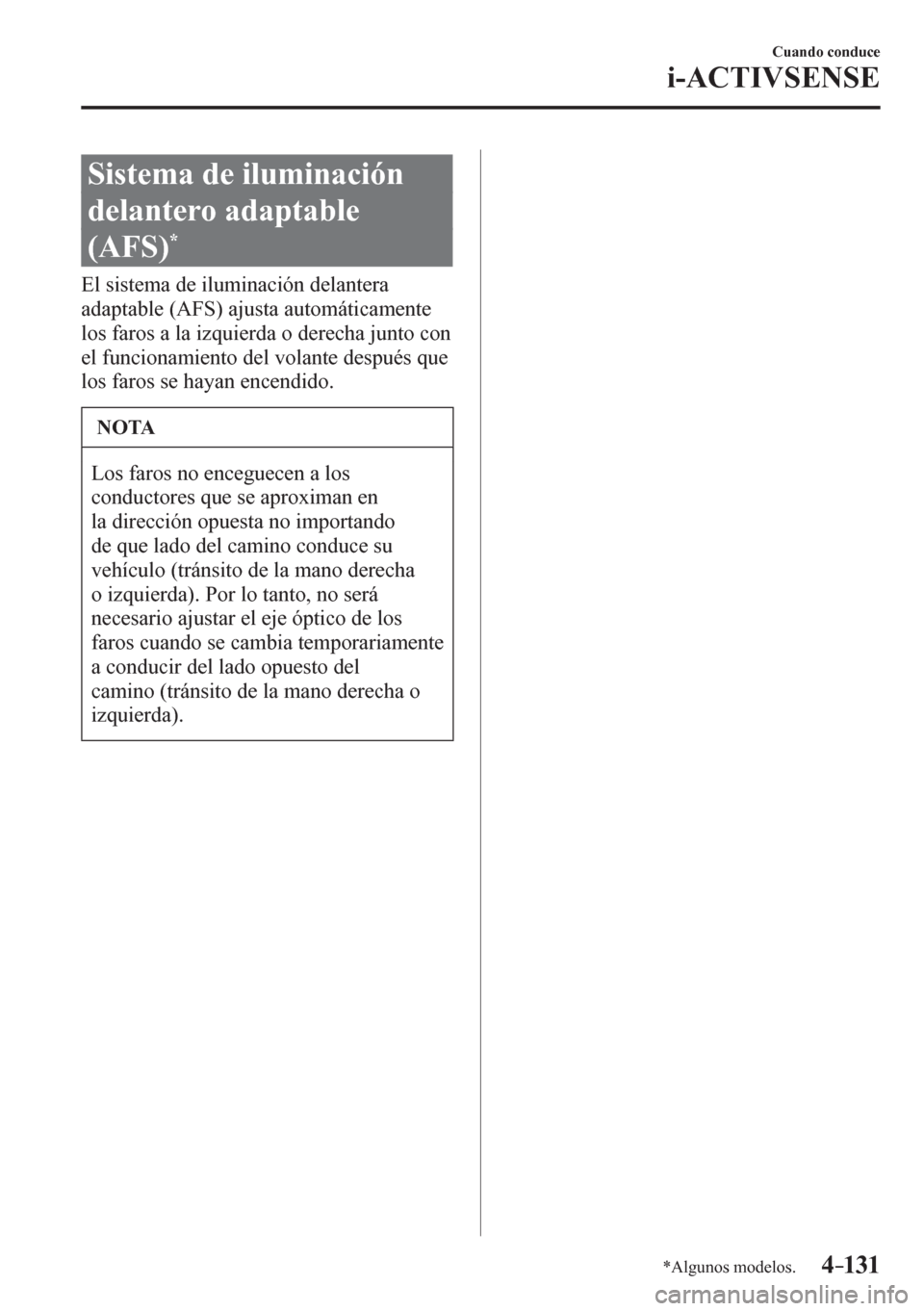 MAZDA MODEL 6 2016  Manual del propietario (in Spanish) 4–131
Cuando conduce
i-ACTIVSENSE
*Algunos modelos.
 Sistema de iluminación 
delantero adaptable 
(AFS)
*
              E l   s i stema de iluminación delantera 
adaptable (AFS) ajusta automática