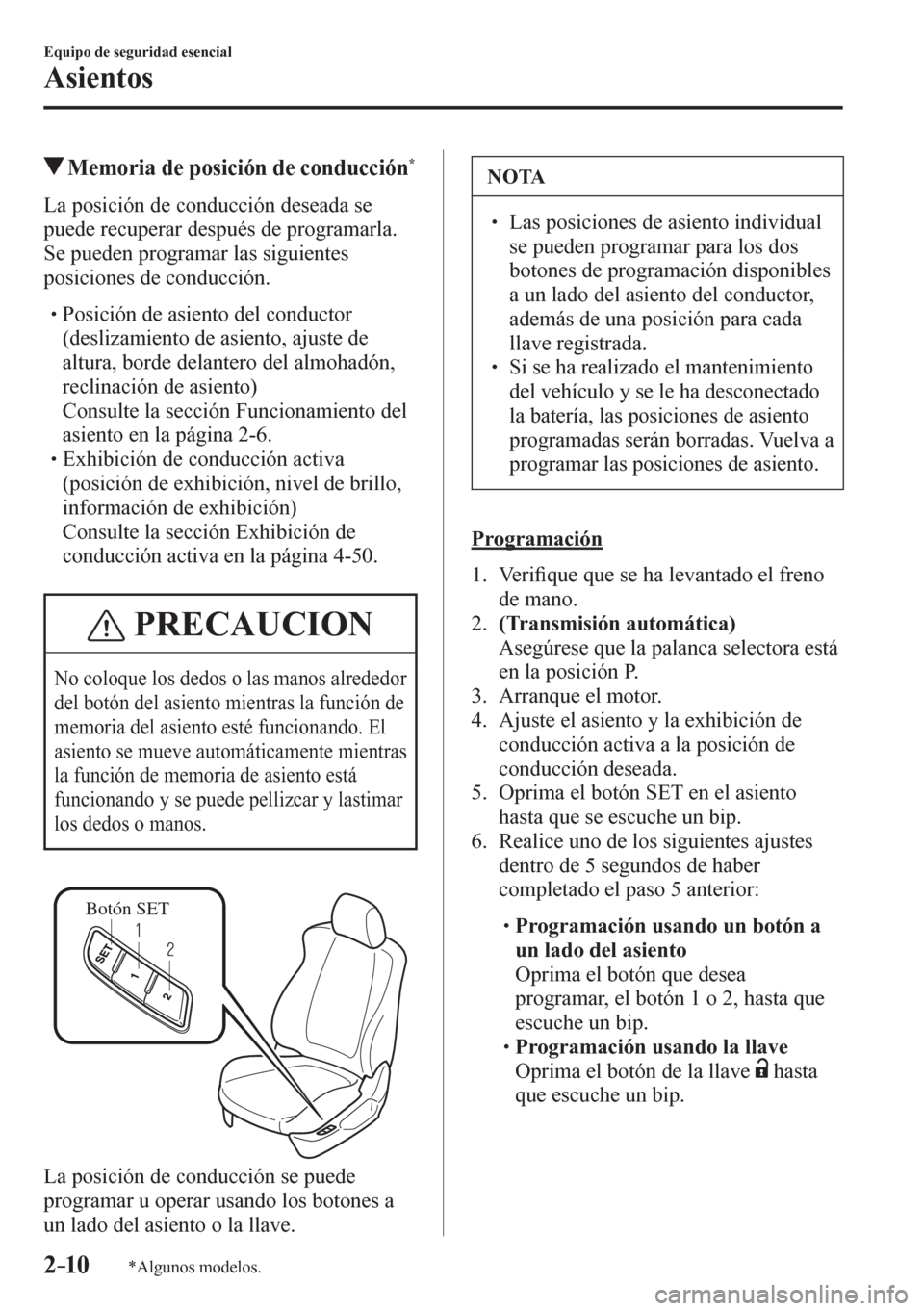 MAZDA MODEL 6 2016  Manual del propietario (in Spanish) 2–10
Equipo de seguridad esencial
Asientos
*Algunos modelos.
Memoria de posición de conducción *
            L a   p o sición de conducción deseada se 
puede recuperar después de programarla.
  MAZDA MODEL 6 2016  Manual del propietario (in Spanish) 2–10
Equipo de seguridad esencial
Asientos
*Algunos modelos.
Memoria de posición de conducción *
            L a   p o sición de conducción deseada se 
puede recuperar después de programarla.