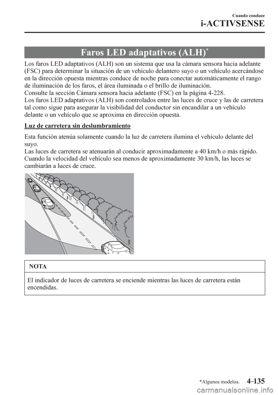 MAZDA MODEL 6 2016  Manual del propietario (in Spanish) 4–135
Cuando conduce
i-ACTIVSENSE
*Algunos modelos.
 Faros LED adaptativos (ALH) *
              L o s   f a r o s   L E D   a d a p<005700440057004c0059005200560003000b0024002f002b000c0003005600520