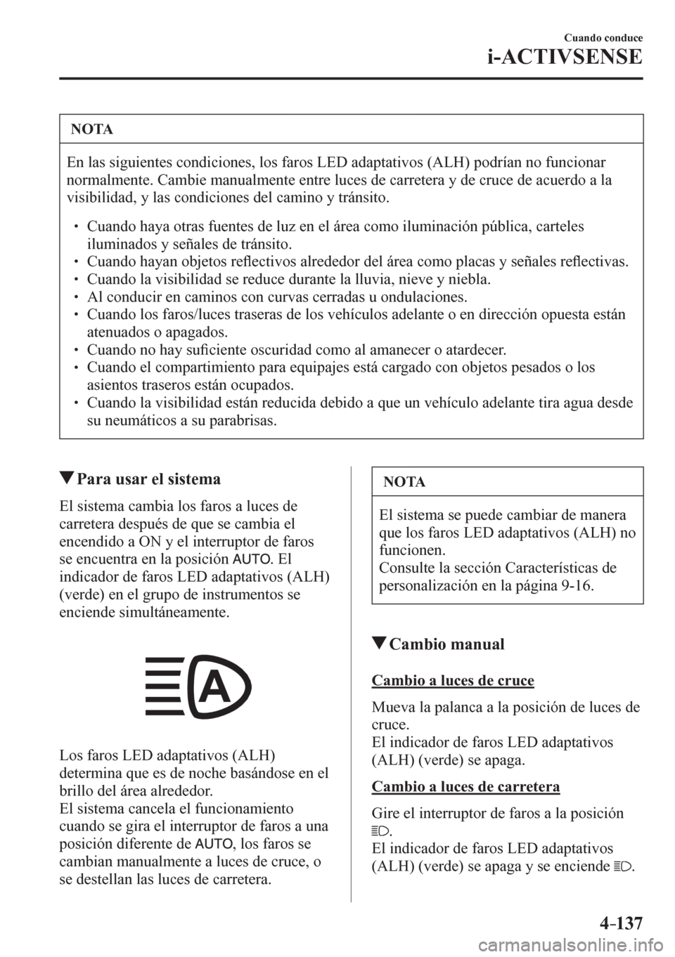 MAZDA MODEL 6 2016  Manual del propietario (in Spanish) 4–137
Cuando conduce
i-ACTIVSENSE
 NOTA
 En las siguientes condiciones, los faros LED adaptativos (ALH) podrían no funcionar 
<00510052005500500044004f0050004800510057004800110003002600440050004500