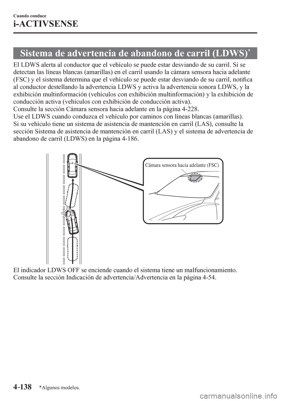MAZDA MODEL 6 2016  Manual del propietario (in Spanish) 4–138
Cuando conduce
i-ACTIVSENSE
*Algunos modelos.
 Sistema de advertencia de abandono de carril (LDWS) *
              E l   L D W S  <0044004f004800550057004400030044004f0003004600520051004700580