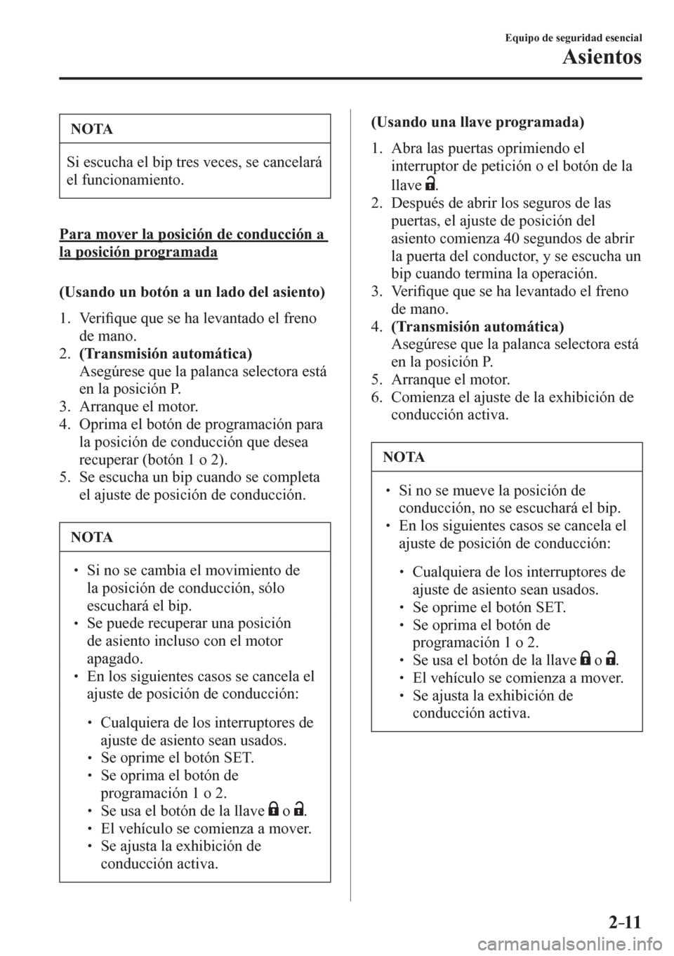 MAZDA MODEL 6 2016  Manual del propietario (in Spanish) 2–11
Equipo de seguridad esencial
Asientos
 NOTA
 Si escucha el bip tres veces, se cancelará 
el funcionamiento. 
  Para mover la posición de conducción a 
la posición programada
    ( U s a n d MAZDA MODEL 6 2016  Manual del propietario (in Spanish) 2–11
Equipo de seguridad esencial
Asientos
 NOTA
 Si escucha el bip tres veces, se cancelará 
el funcionamiento. 
  Para mover la posición de conducción a 
la posición programada
    ( U s a n d
