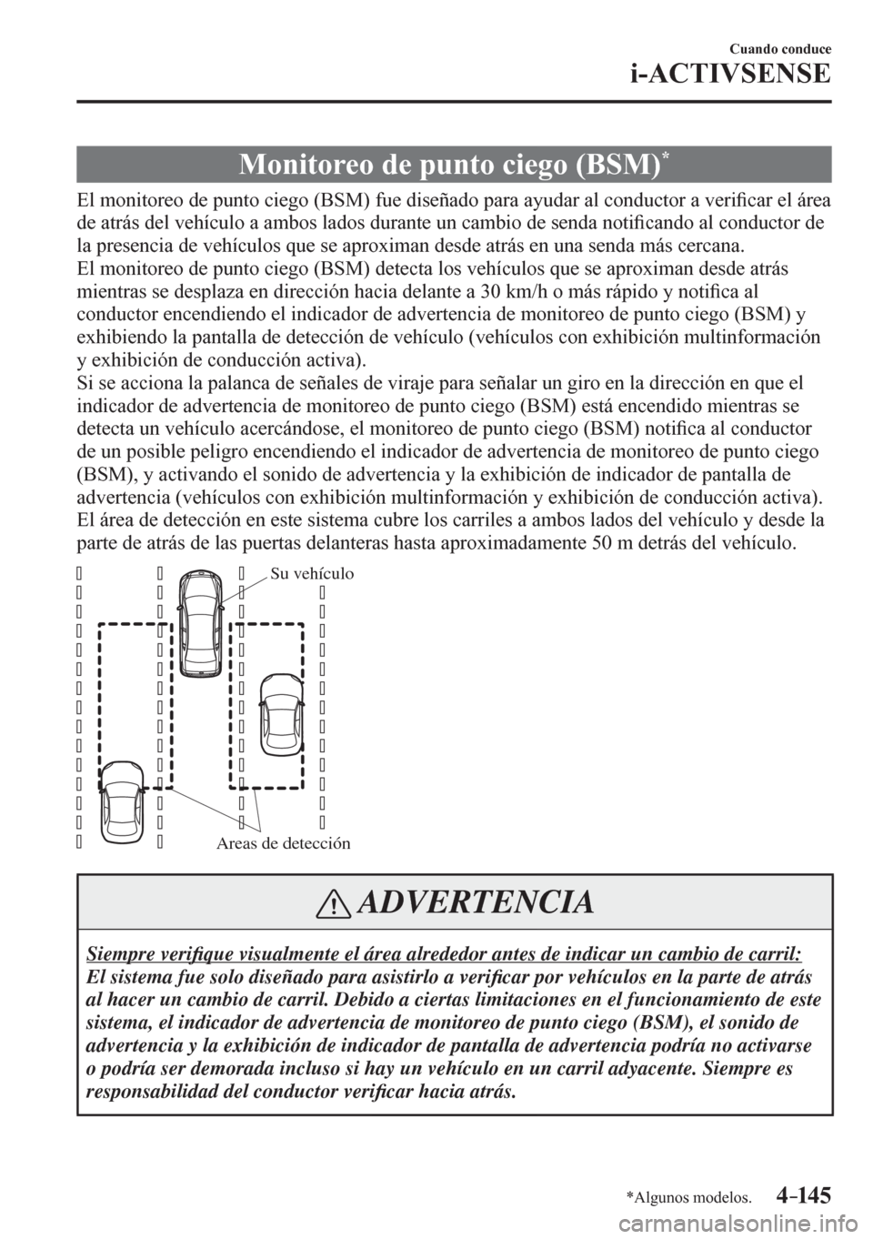MAZDA MODEL 6 2016  Manual del propietario (in Spanish) 4–14 5
Cuando conduce
i-ACTIVSENSE
*Algunos modelos.
 Monitoreo de punto ciego (BSM) *
              E l   m o n i t o r e o   d e  <0053005800510057005200030046004c0048004a00520003000b0025003600300