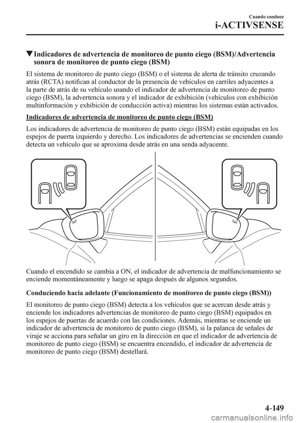 MAZDA MODEL 6 2016  Manual del propietario (in Spanish) 4–149
Cuando conduce
i-ACTIVSENSE
 Indicadores de advertencia de monitoreo de punto ciego (BSM)/Advertencia 
sonora de monitoreo de punto ciego (BSM)
    E l   s i s<00570048005000440003004700480003