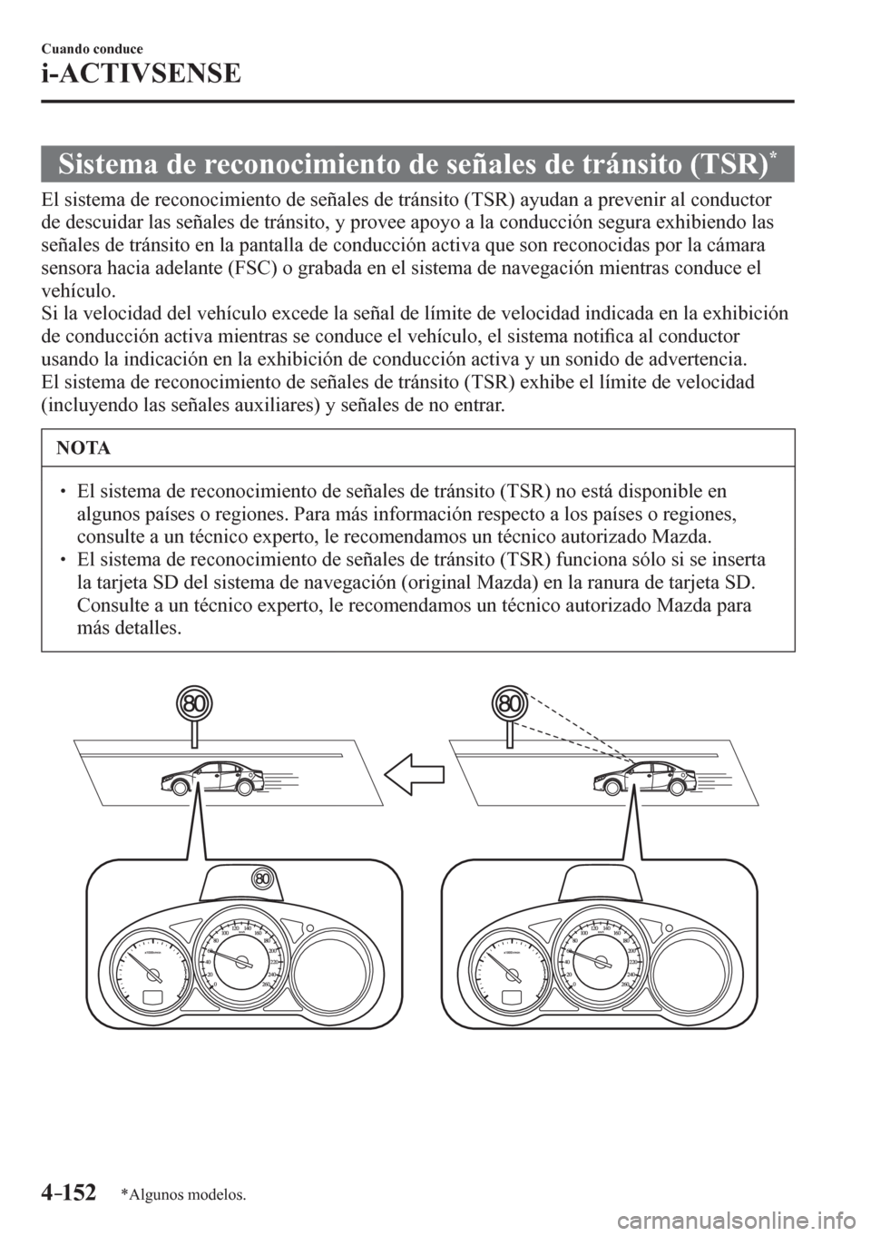 MAZDA MODEL 6 2016  Manual del propietario (in Spanish) 4–152
Cuando conduce
i-ACTIVSENSE
*Algunos modelos.
 Sistema de reconocimiento de señales de tránsito (TSR) *
              E l   s i s<005700480050004400030047004800030055004800460052005100520046