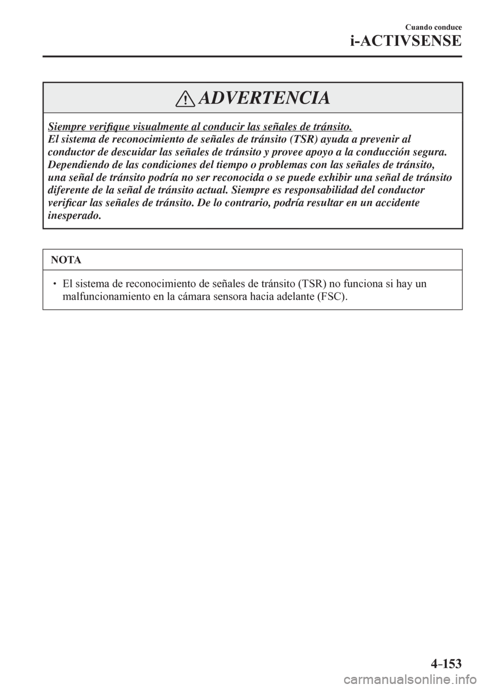 MAZDA MODEL 6 2016  Manual del propietario (in Spanish) 4–153
Cuando conduce
i-ACTIVSENSE
 ADVERTENCIA
 Siempre  veri�¿ que visualmente al conducir las señales de tránsito. 
 El sistema de reconocimiento de señales de tránsito (TSR) ayuda a prevenir