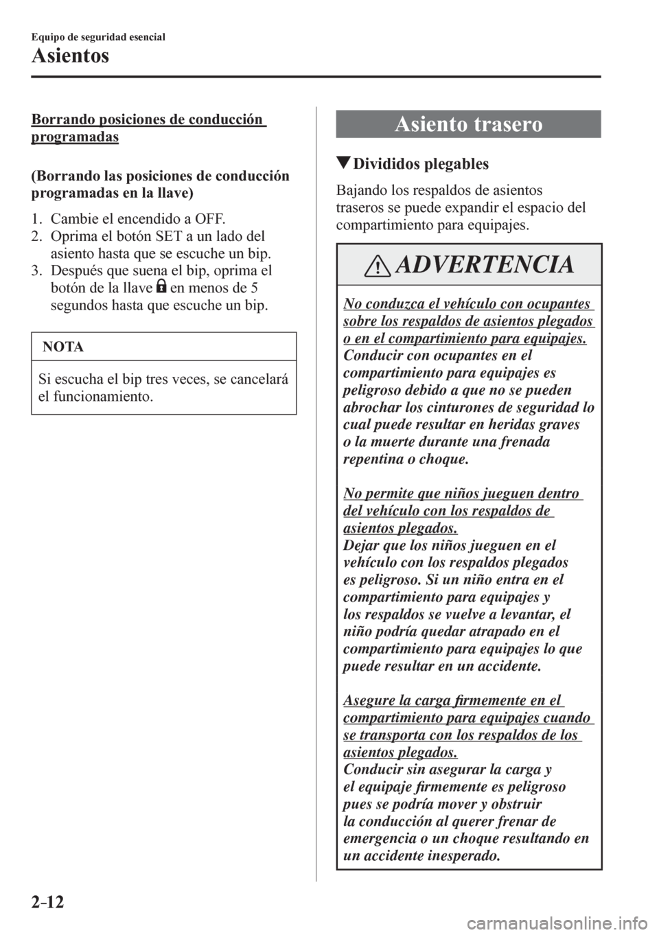 MAZDA MODEL 6 2016  Manual del propietario (in Spanish) 2–12
Equipo de seguridad esencial
Asientos
  Borrando posiciones de conducción 
programadas
     (Borrando las posiciones de conducción 
programadas en la llave)
     1 .    C a m b i e   e l   e  MAZDA MODEL 6 2016  Manual del propietario (in Spanish) 2–12
Equipo de seguridad esencial
Asientos
  Borrando posiciones de conducción 
programadas
     (Borrando las posiciones de conducción 
programadas en la llave)
     1 .    C a m b i e   e l   e