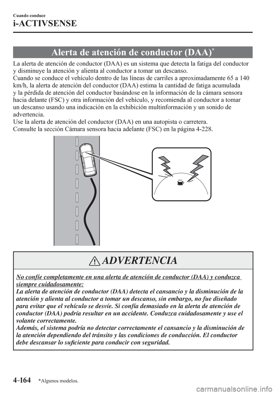 MAZDA MODEL 6 2016  Manual del propietario (in Spanish) 4–16 4
Cuando conduce
i-ACTIVSENSE
*Algunos modelos.
 Alerta de atención de conductor (DAA) *
              L a  <0044004f0048005500570044000300470048000300440057004800510046004c0079005100030047004