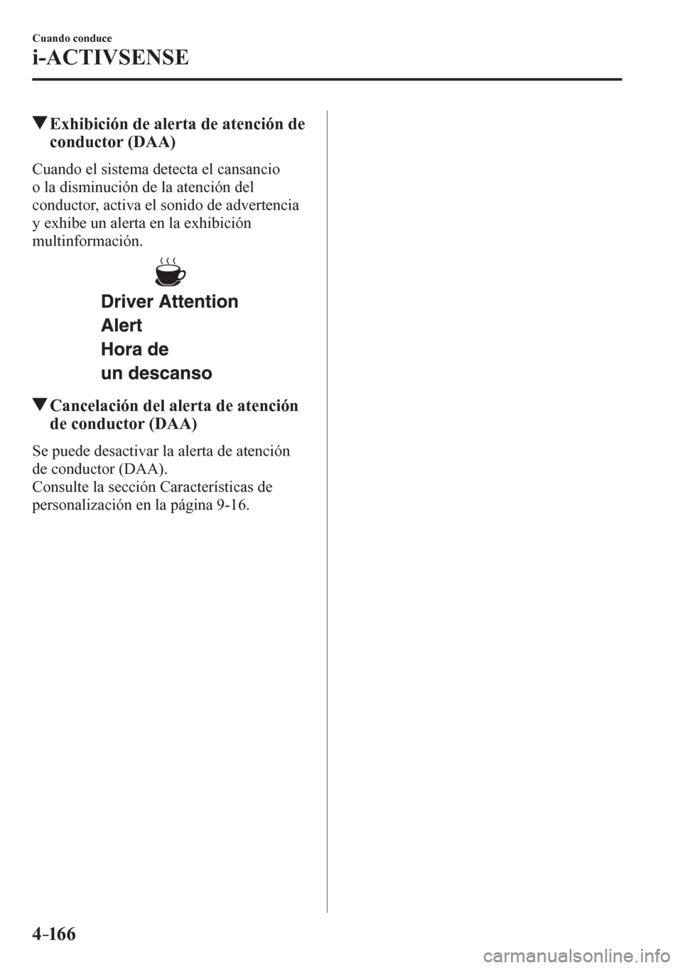 MAZDA MODEL 6 2016  Manual del propietario (in Spanish) 4–16 6
Cuando conduce
i-ACTIVSENSE
 Exhibición de alerta de atención de 
conductor (DAA)
 Cuando el sistema detecta el cansancio 
o la disminución de la atención del 
conductor, activa el sonido