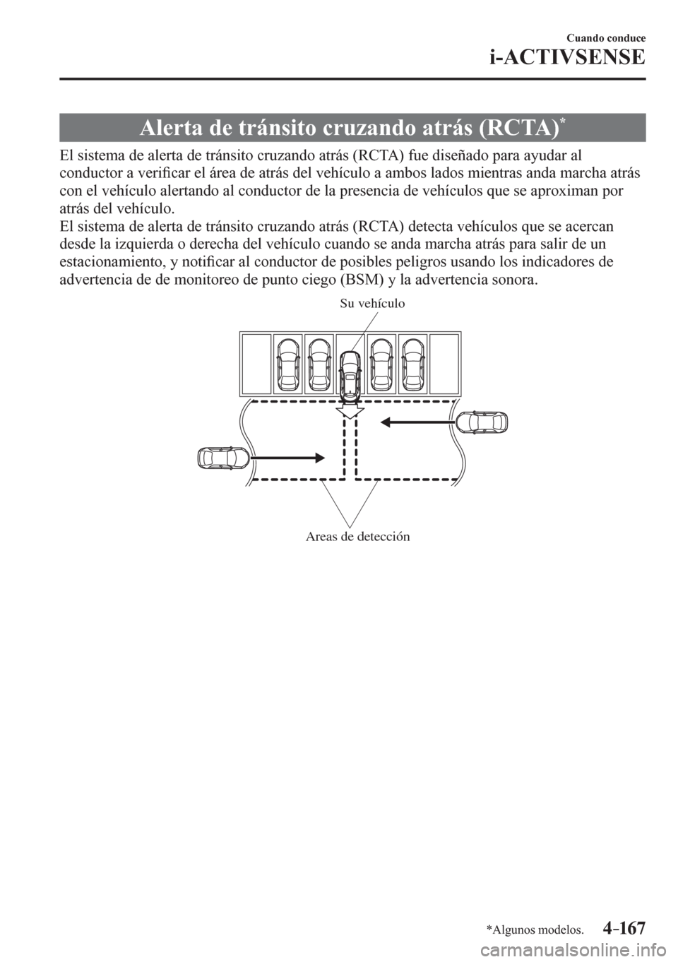 MAZDA MODEL 6 2016  Manual del propietario (in Spanish) 4–167
Cuando conduce
i-ACTIVSENSE
*Algunos modelos.
 Alerta de tránsito cruzando atrás (RCTA) *
              E l   s i stema de alerta de tránsito cruzando atrás (RCTA) fue diseñado para ayuda