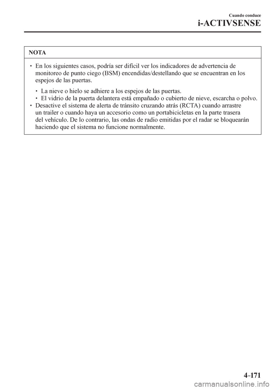 MAZDA MODEL 6 2016  Manual del propietario (in Spanish) 4–171
Cuando conduce
i-ACTIVSENSE
 NOTA
� � ��  En los siguientes casos, podría ser difícil ver los indicadores de advertencia de 
<005000520051004c005700520055004800520003004700480003005300580