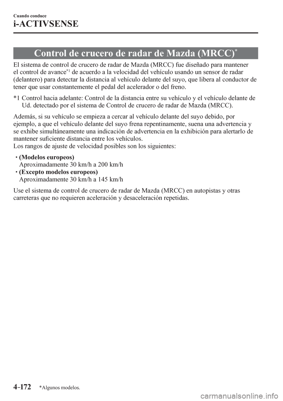 MAZDA MODEL 6 2016  Manual del propietario (in Spanish) 4–172
Cuando conduce
i-ACTIVSENSE
*Algunos modelos.
 Control de crucero de radar de Mazda (MRCC) *
              E l   s i s<00570048005000440003004700480003004600520051005700550052004f0003004700480