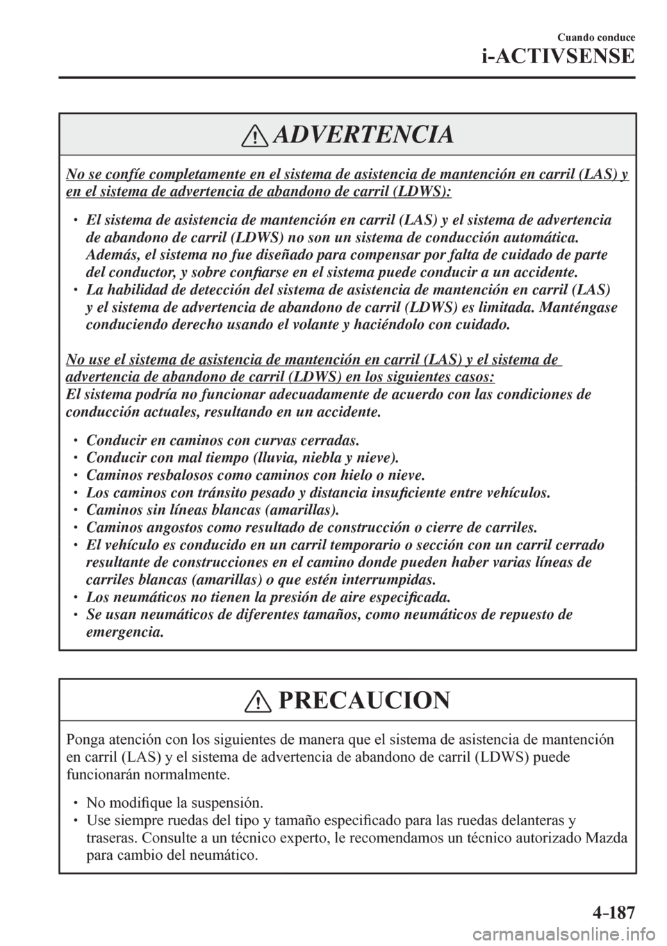MAZDA MODEL 6 2016  Manual del propietario (in Spanish) 4–187
Cuando conduce
i-ACTIVSENSE
 ADVERTENCIA
 No se confíe completamente en el sistema de asistencia de mantención en carril (LAS) y 
en el sistema de advertencia de abandono de carril (LDWS): 
