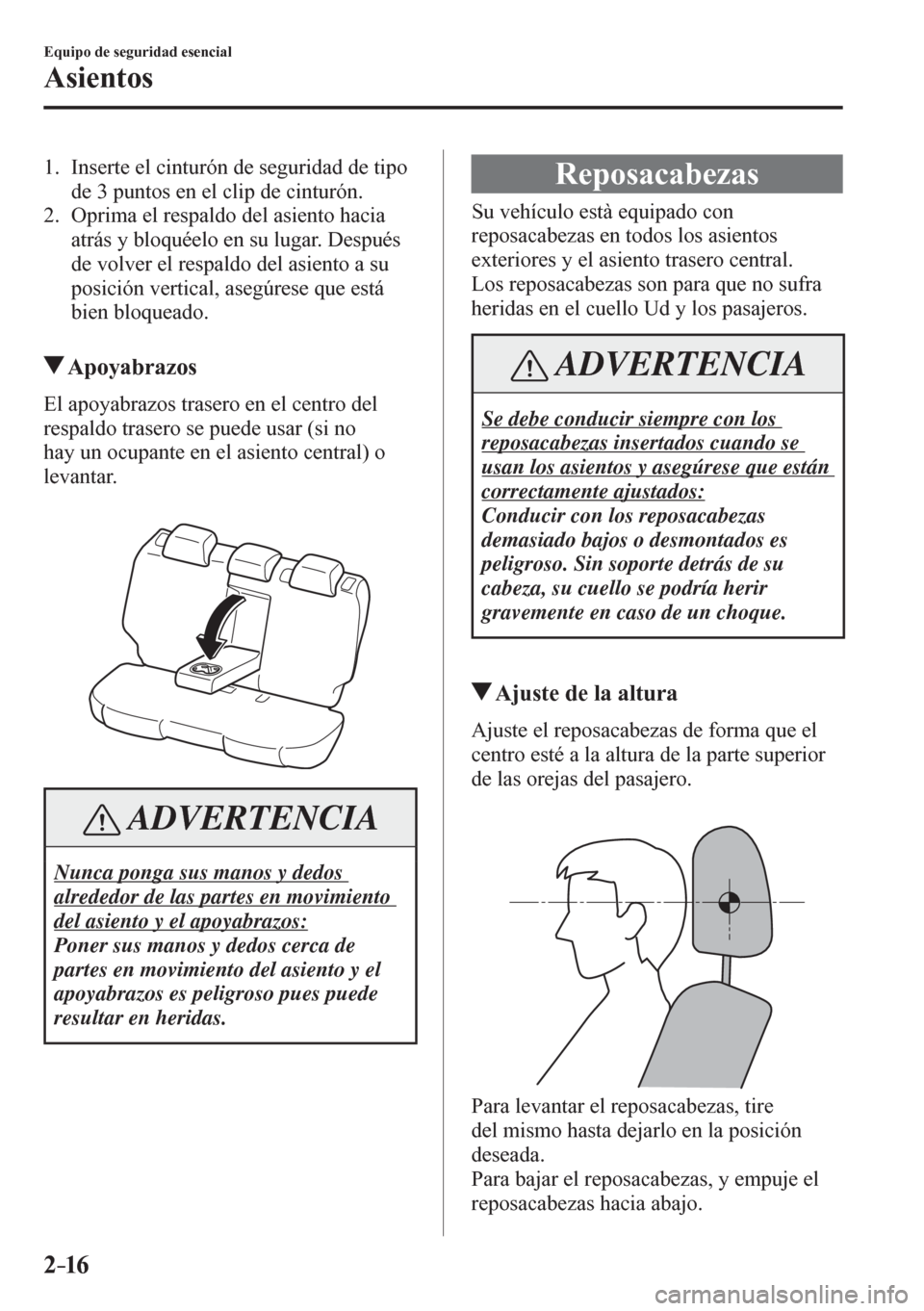 MAZDA MODEL 6 2016  Manual del propietario (in Spanish) 2–16
Equipo de seguridad esencial
Asientos
   1.   Inserte el cinturón de seguridad de tipo 
de 3 puntos en el clip de cinturón.
   2.   Oprima el respaldo del asiento hacia 
atrás y bloquéelo e
