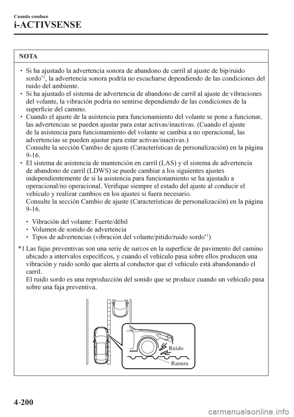 MAZDA MODEL 6 2016  Manual del propietario (in Spanish) 4–200
Cuando conduce
i-ACTIVSENSE
 NOTA
� � ��  Si ha ajustado la advertencia sonora de abandono de carril al ajuste de bip/ruido 
sordo*1 , la advertencia sonora podría no escucharse dependiend