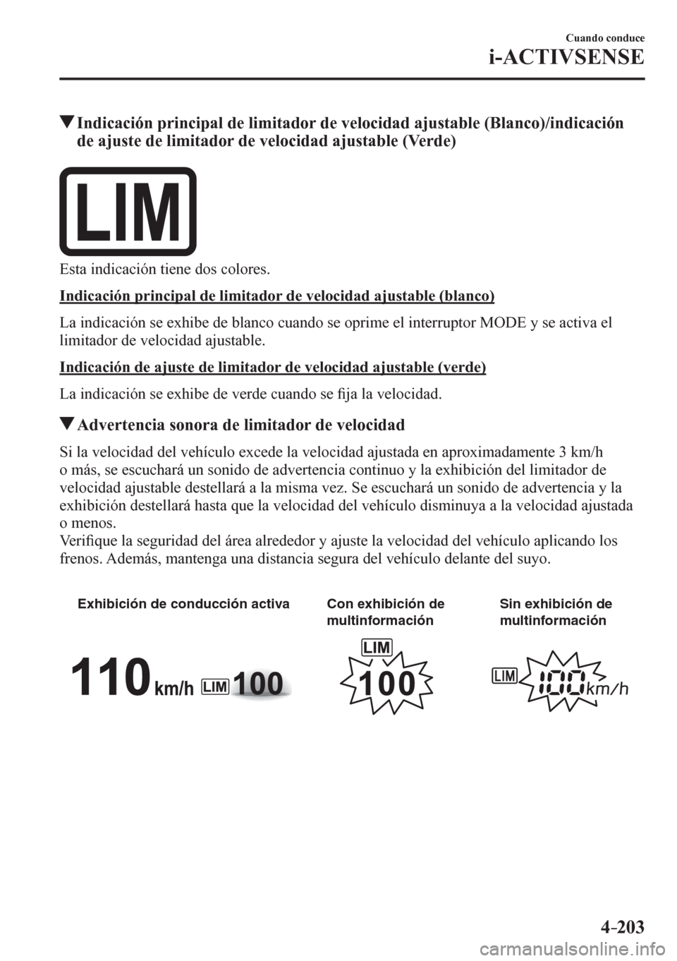 MAZDA MODEL 6 2016  Manual del propietario (in Spanish) 4–203
Cuando conduce
i-ACTIVSENSE
 Indicación principal de limitador de velocidad ajustable (Blanco)/indicación 
de ajuste de limitador de velocidad ajustable (Verde)
  Esta indicación tiene dos 