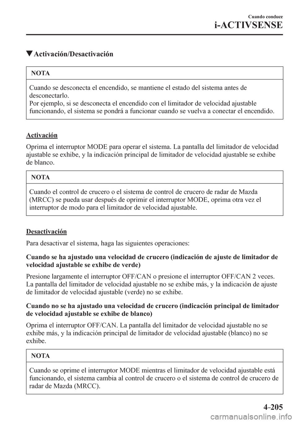 MAZDA MODEL 6 2016  Manual del propietario (in Spanish) 4–205
Cuando conduce
i-ACTIVSENSE
 Activación/Desactivación
 NOTA
 Cuando se desconecta el encendido, se mantiene el estado del sistema antes de 
desconectarlo.
 Por ejemplo, si se desconecta el e