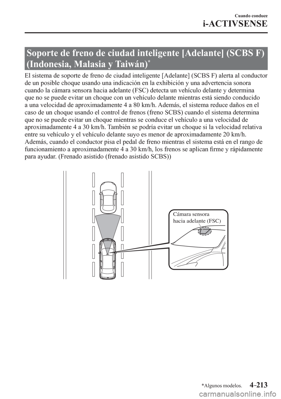 MAZDA MODEL 6 2016  Manual del propietario (in Spanish) 4–213
Cuando conduce
i-ACTIVSENSE
*Algunos modelos.
 Soporte de freno de ciudad inteligente [Adelante] (SCBS F) 
(Indonesia, Malasia y Taiwán) 
*
              E l   s i s<0057004800500044000300470