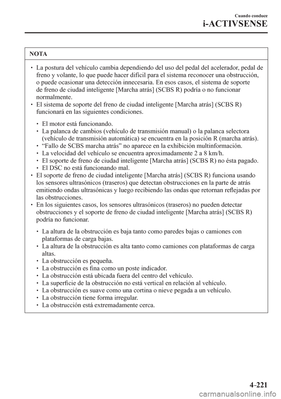 MAZDA MODEL 6 2016  Manual del propietario (in Spanish) 4–221
Cuando conduce
i-ACTIVSENSE
 NOTA
� � ��  La postura del vehículo cambia dependiendo del uso del pedal del acelerador, pedal de 
<004900550048005100520003005c000300590052004f00440051005700