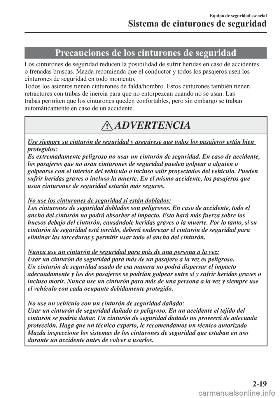 MAZDA MODEL 6 2016  Manual del propietario (in Spanish) 2–19
Equipo de seguridad esencial
Sistema de cinturones de seguridad
      P r e c a u c i o n e s   d e   l o s   c i n t u r o n e s   d e   s e g u r i d a d
            L o s   c i n t<005800550