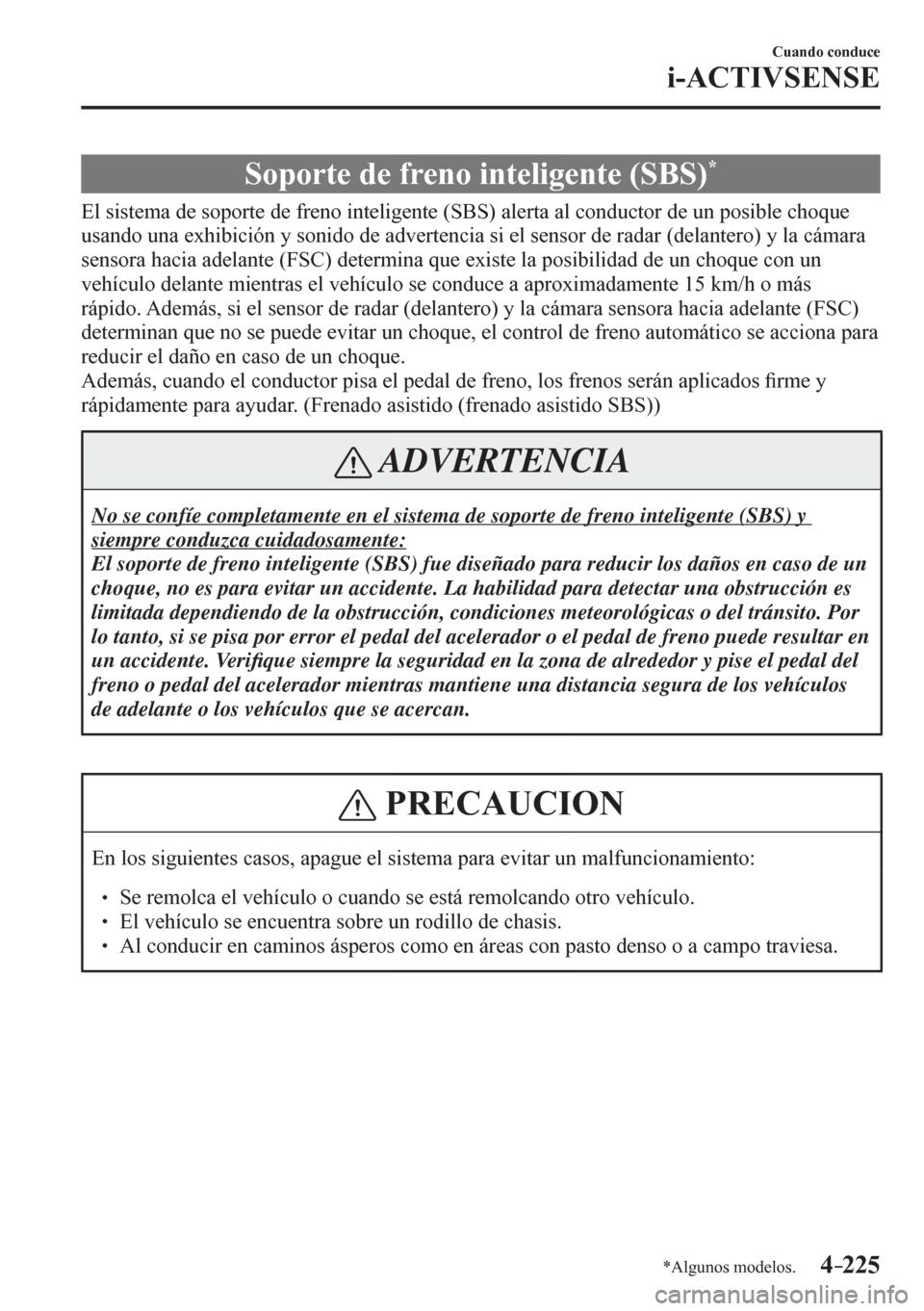 MAZDA MODEL 6 2016  Manual del propietario (in Spanish) 4–225
Cuando conduce
i-ACTIVSENSE
*Algunos modelos.
 Soporte de freno inteligente (SBS) *
              E l   s i s<0057004800500044000300470048000300560052005300520055005700480003004700480003004900