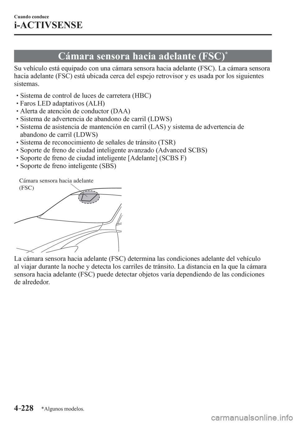 MAZDA MODEL 6 2016  Manual del propietario (in Spanish) 4–228
Cuando conduce
i-ACTIVSENSE
*Algunos modelos.
 Cámara sensora hacia adelante (FSC) *
              S u   v e h í c u l o   e s t á   e q u i p a d o   c o n   u n a  <0046006900500044005500