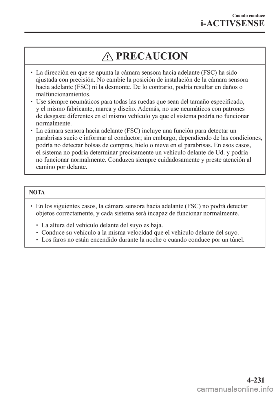 MAZDA MODEL 6 2016  Manual del propietario (in Spanish) 4–231
Cuando conduce
i-ACTIVSENSE
 PRECAUCION
� �
� ��  La dirección en que se apunta la cámara sensora hacia adelante (FSC) ha sido 
<0044004d0058005600570044004700440003004600520051000300530