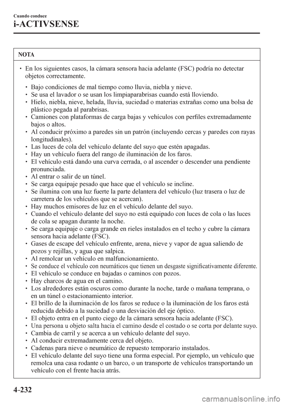 MAZDA MODEL 6 2016  Manual del propietario (in Spanish) 4–232
Cuando conduce
i-ACTIVSENSE
 NOTA
� � ��  En los siguientes casos, la cámara sensora hacia adelante (FSC) podría no detectar 
objetos correctamente. 
� �
�
�
� ��  Bajo condiciones 