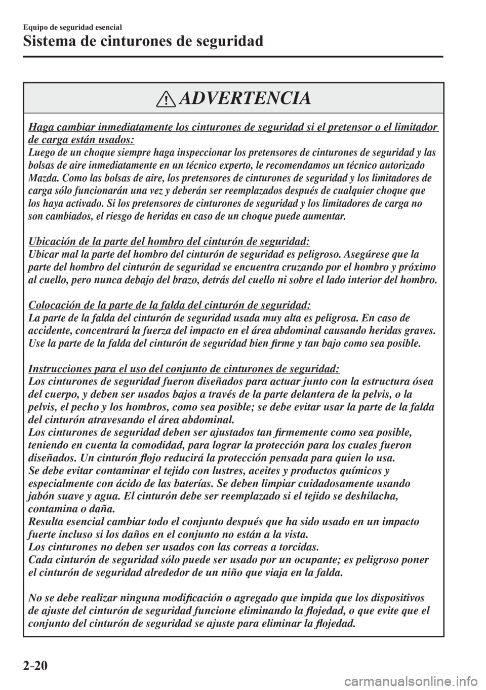 MAZDA MODEL 6 2016 Manual del propietario (in Spanish) 2–20
Equipo de seguridad esencial
Sistema de cinturones de seguridad
ADVERTENCIA
Haga cambiar inmediatamente los cinturones de seguridad si el pretensor o el limitador
de carga están usados:
Lu MAZDA MODEL 6 2016 Manual del propietario (in Spanish) 2–20
Equipo de seguridad esencial
Sistema de cinturones de seguridad
ADVERTENCIA
Haga cambiar inmediatamente los cinturones de seguridad si el pretensor o el limitador
de carga están usados:
Lu