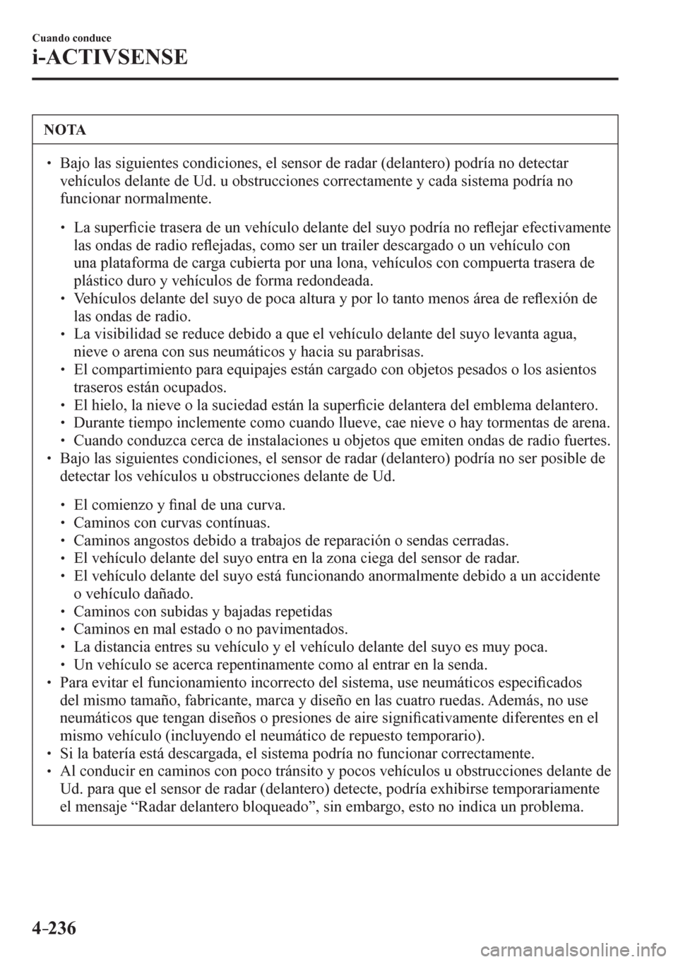 MAZDA MODEL 6 2016  Manual del propietario (in Spanish) 4–236
Cuando conduce
i-ACTIVSENSE
 NOTA
� � ��  Bajo las siguientes condiciones, el sensor de radar (delantero) podría no detectar 
<00590048004b007400460058004f00520056000300470048004f004400510