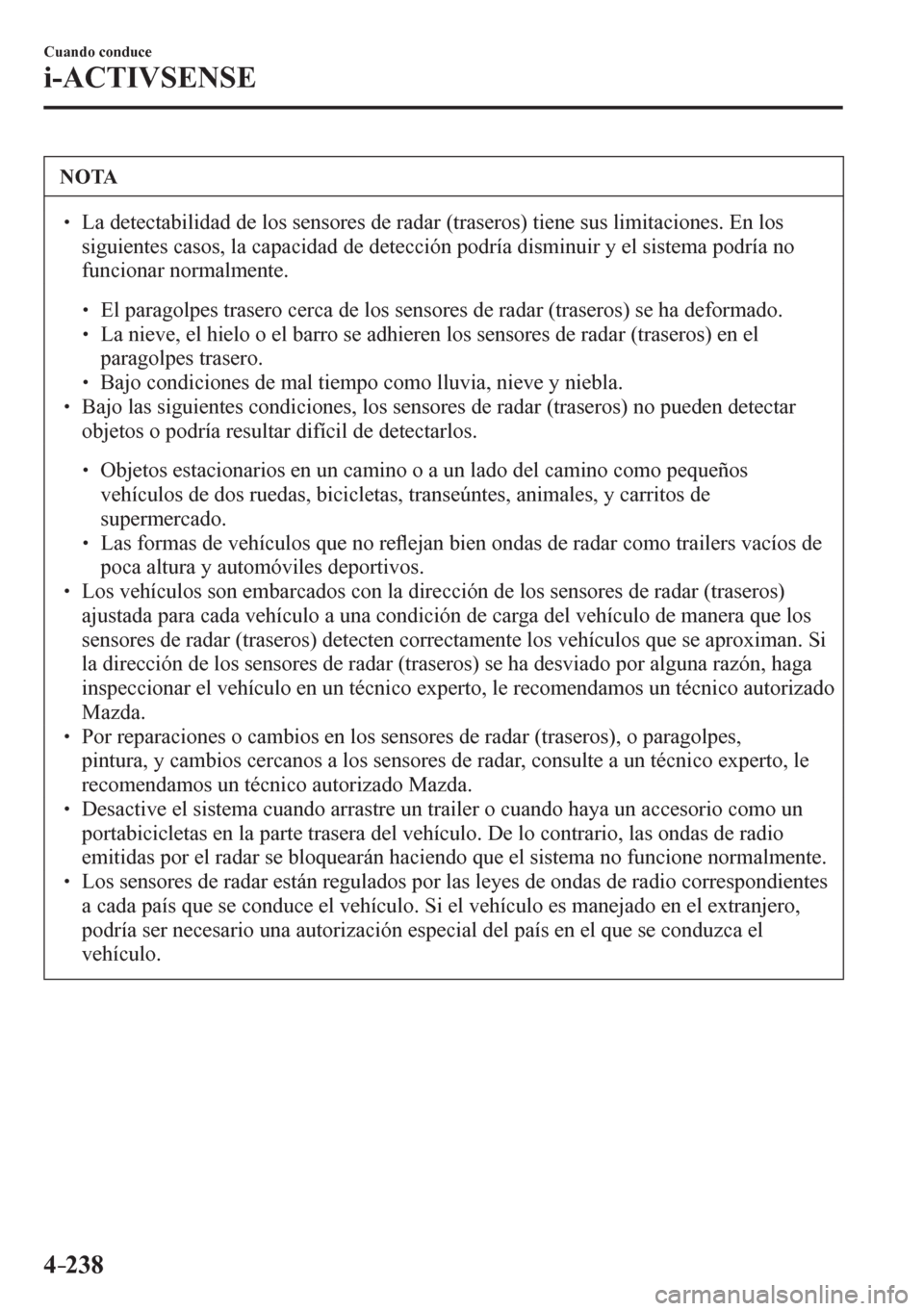 MAZDA MODEL 6 2016  Manual del propietario (in Spanish) 4–238
Cuando conduce
i-ACTIVSENSE
 NOTA
� � ��  La detectabilidad de los sensores de radar (traseros) tiene sus limitaciones. En los 
<0056004c004a0058004c0048005100570048005600030046004400560052