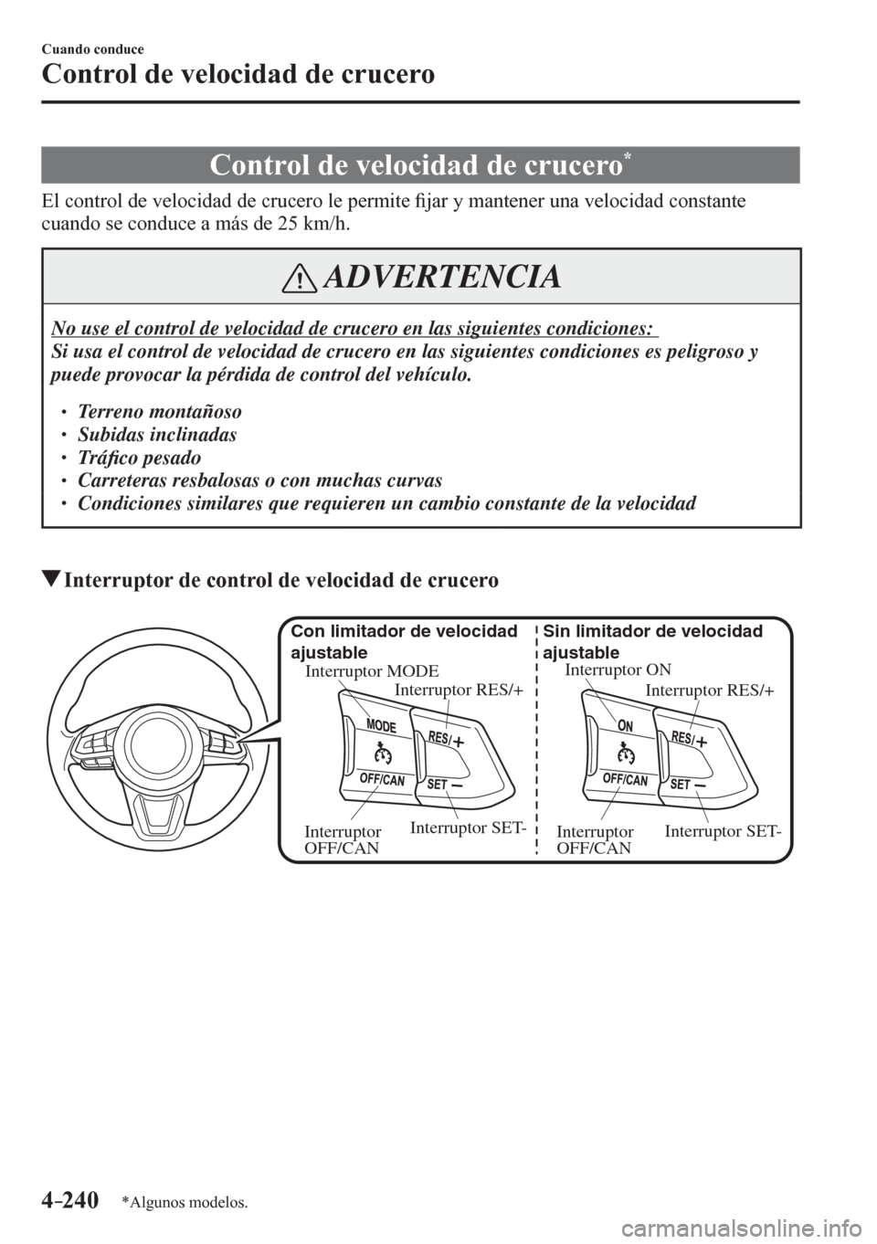 MAZDA MODEL 6 2016  Manual del propietario (in Spanish) 4–240
Cuando conduce
Control de velocidad de crucero
*Algunos modelos.
      C o n t r o l   d e   v e l o c i d a d   d e   c r u c e r o  *
            E l   c o n t r o l   d e   v e l o c i d a 