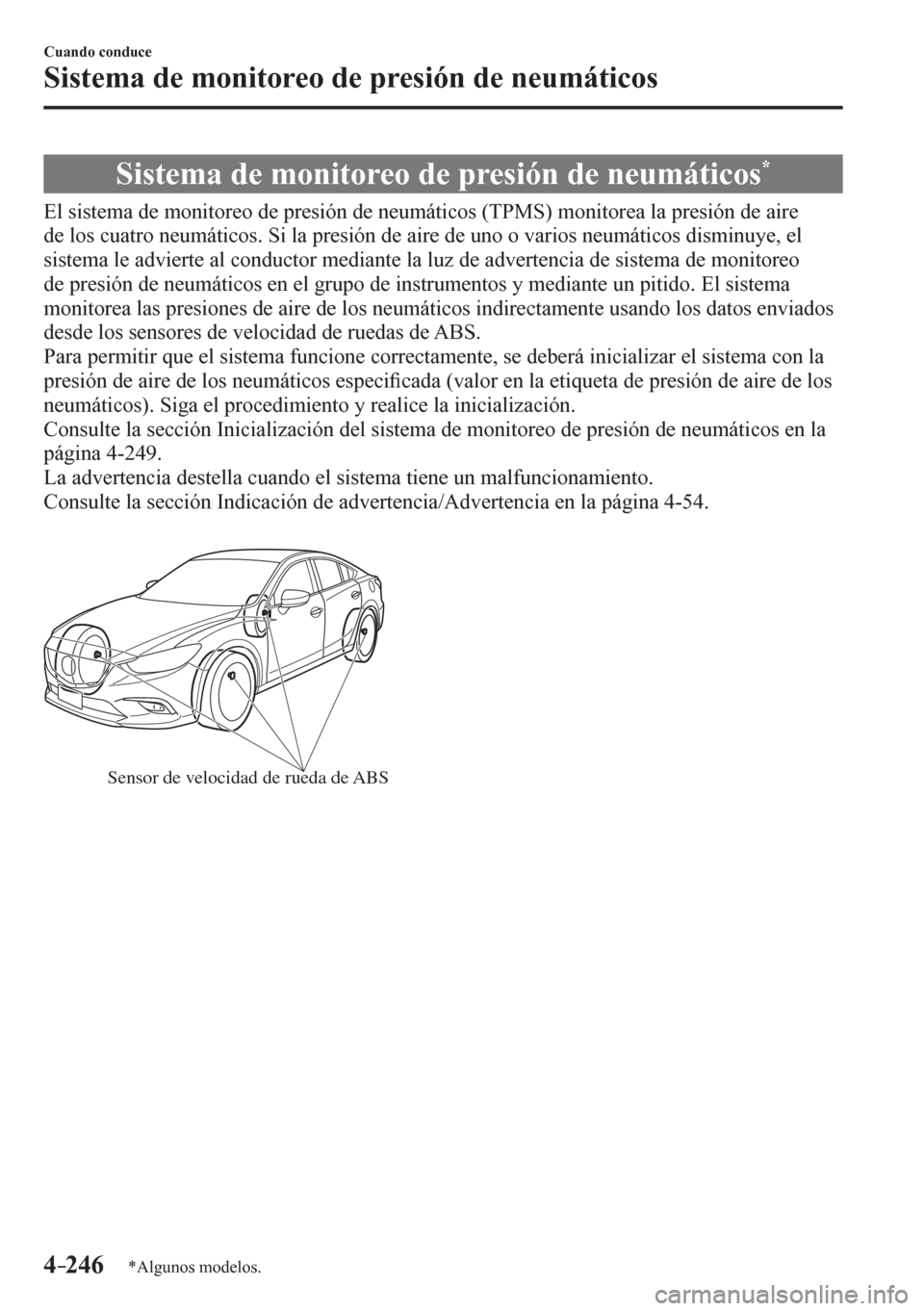MAZDA MODEL 6 2016  Manual del propietario (in Spanish) 4–246
Cuando conduce
Sistema de monitoreo de presión de neumáticos
*Algunos modelos.
      S i s t ema de monitoreo de presión de neumáticos *
            E l   s i s<005700480050004400030047004