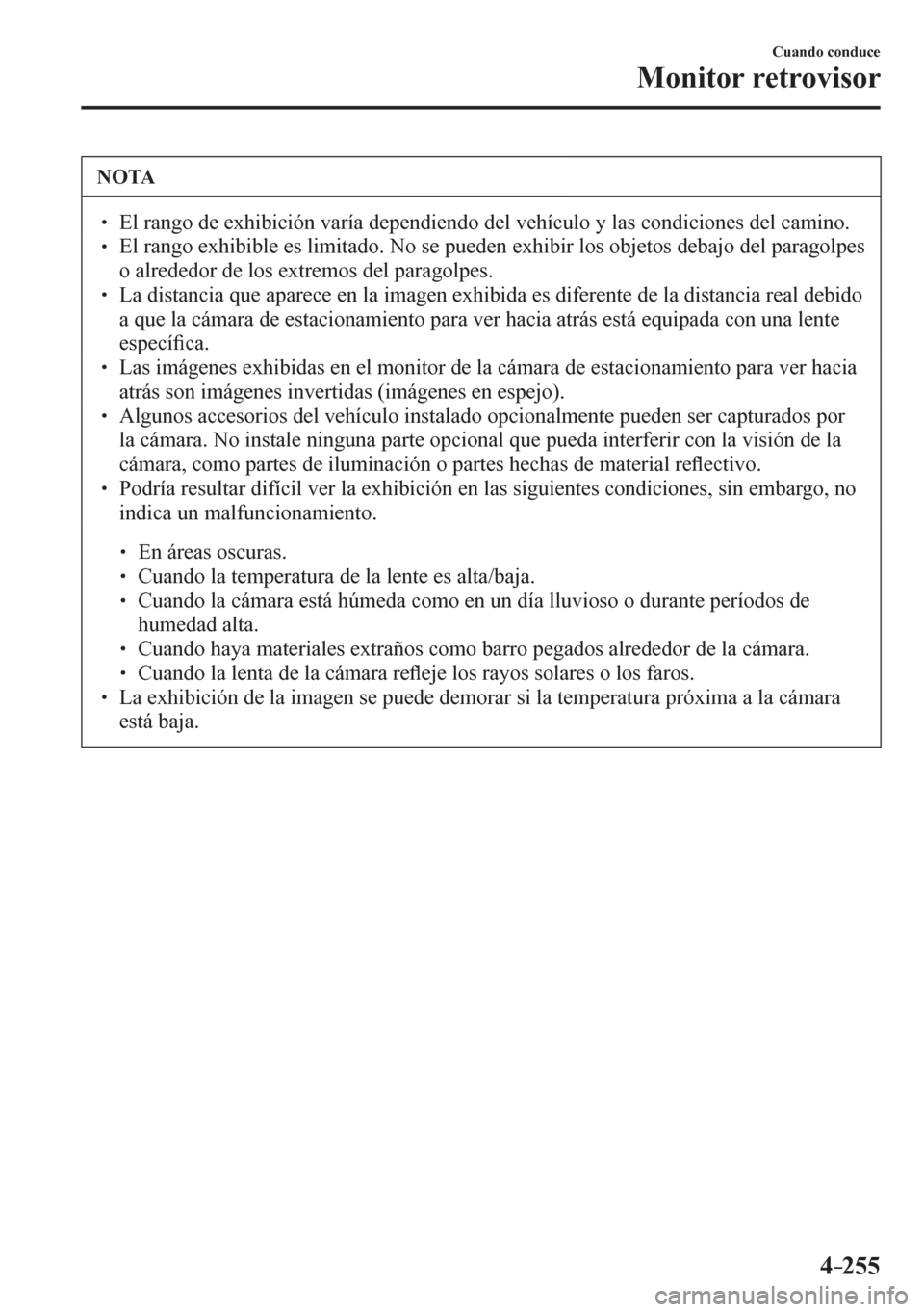 MAZDA MODEL 6 2016  Manual del propietario (in Spanish) 4–255
Cuando conduce
Monitor retrovisor
 NOTA
� � ��  El rango de exhibición varía dependiendo del vehículo y las condiciones del camino. �
� ��  El rango exhibible es limitado. No se puede