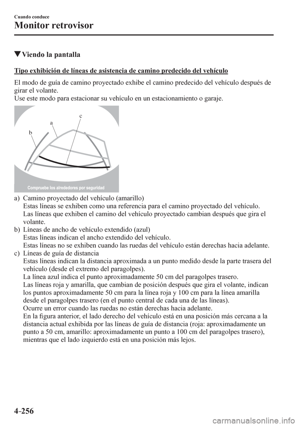 MAZDA MODEL 6 2016  Manual del propietario (in Spanish) 4–256
Cuando conduce
Monitor retrovisor
 Viendo la pantalla
            T i p o   e x h i bición de líneas de asistencia de camino predecido del vehículo
    E l   m<00520047005200030047004800030
