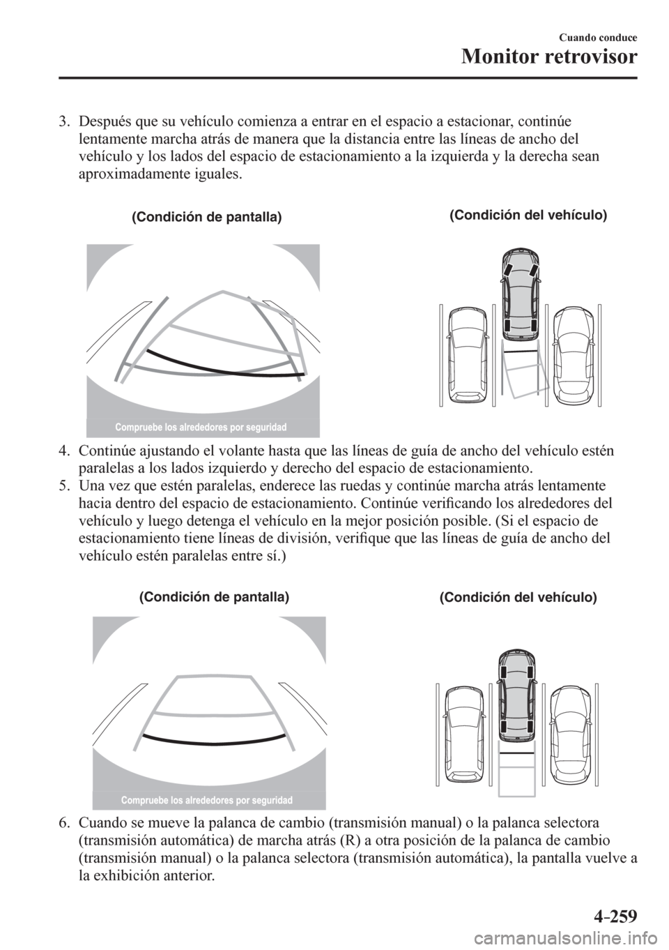 MAZDA MODEL 6 2016  Manual del propietario (in Spanish) 4–259
Cuando conduce
Monitor retrovisor
   3.   Después que su vehículo comienza a entrar en el espacio a estacionar, continúe 
<004f00480051005700440050004800510057004800030050004400550046004b00